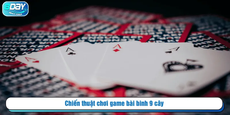 Chiến thuật chơi game bài binh 9 cây